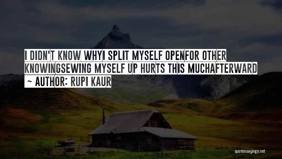 Rupi Kaur Quotes: I Didn't Know Whyi Split Myself Openfor Other Knowingsewing Myself Up Hurts This Muchafterward