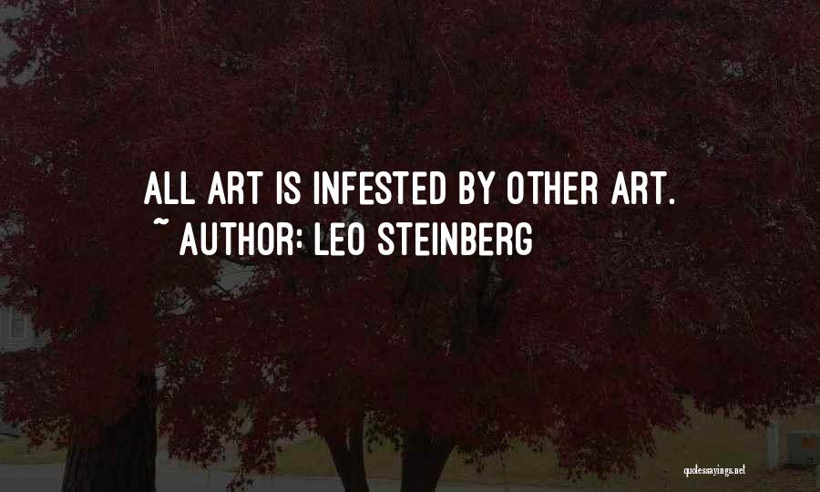 Leo Steinberg Quotes: All Art Is Infested By Other Art.