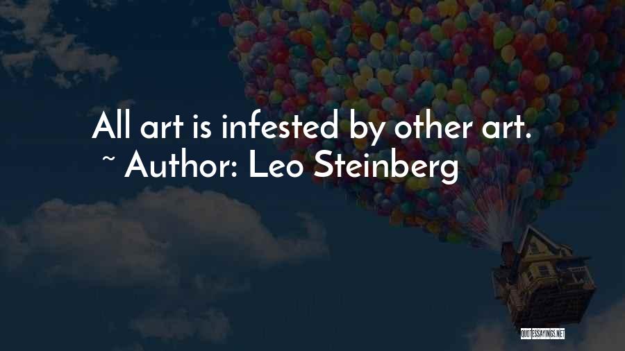 Leo Steinberg Quotes: All Art Is Infested By Other Art.