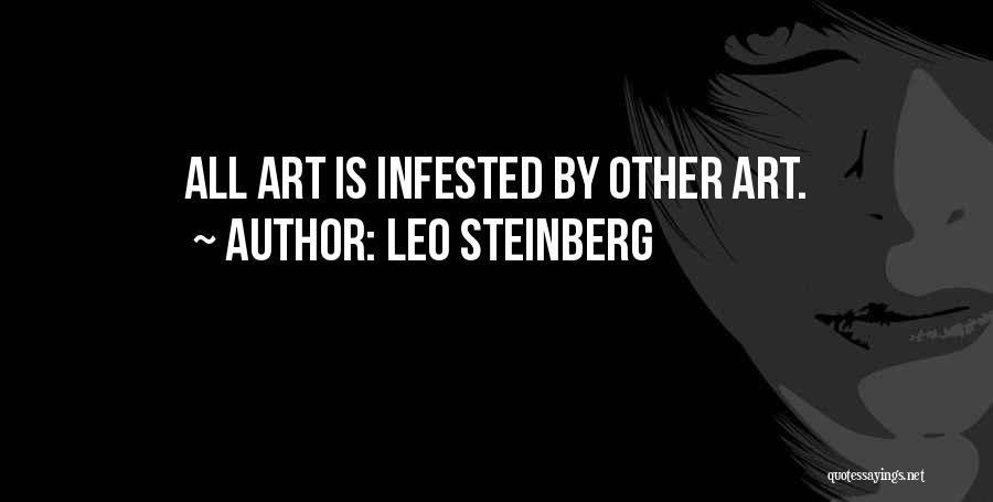 Leo Steinberg Quotes: All Art Is Infested By Other Art.