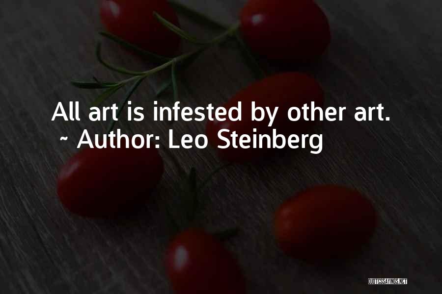 Leo Steinberg Quotes: All Art Is Infested By Other Art.