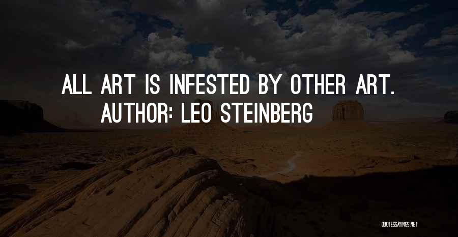 Leo Steinberg Quotes: All Art Is Infested By Other Art.