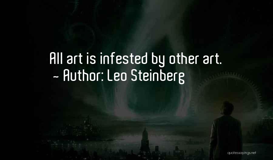 Leo Steinberg Quotes: All Art Is Infested By Other Art.