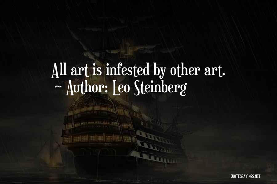Leo Steinberg Quotes: All Art Is Infested By Other Art.