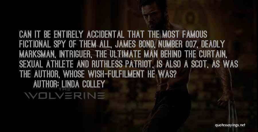 Linda Colley Quotes: Can It Be Entirely Accidental That The Most Famous Fictional Spy Of Them All, James Bond, Number 007, Deadly Marksman,