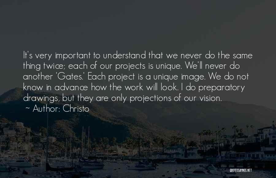 Christo Quotes: It's Very Important To Understand That We Never Do The Same Thing Twice; Each Of Our Projects Is Unique. We'll