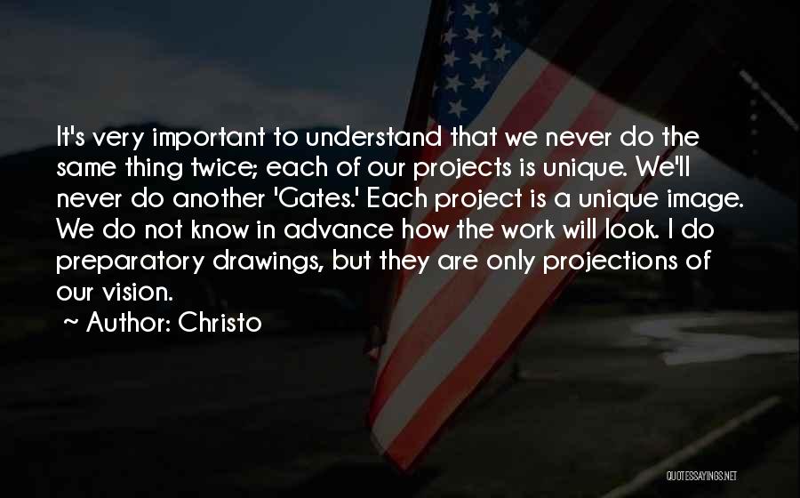 Christo Quotes: It's Very Important To Understand That We Never Do The Same Thing Twice; Each Of Our Projects Is Unique. We'll