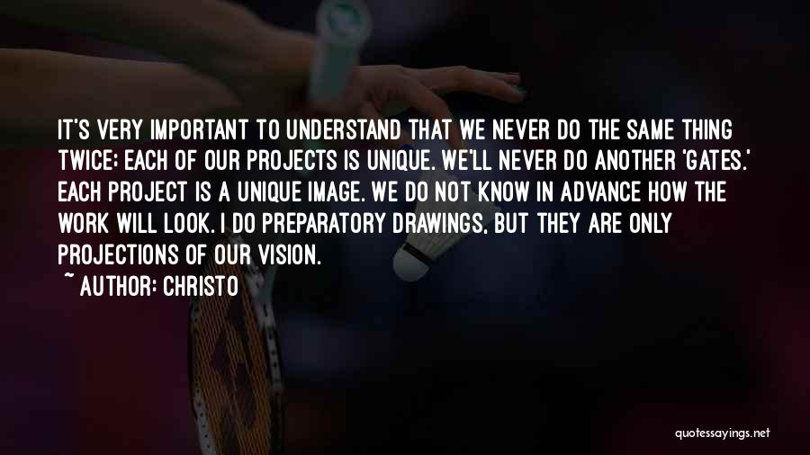 Christo Quotes: It's Very Important To Understand That We Never Do The Same Thing Twice; Each Of Our Projects Is Unique. We'll