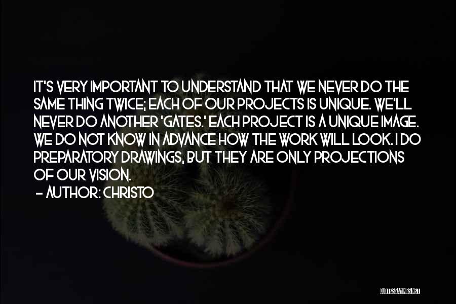 Christo Quotes: It's Very Important To Understand That We Never Do The Same Thing Twice; Each Of Our Projects Is Unique. We'll