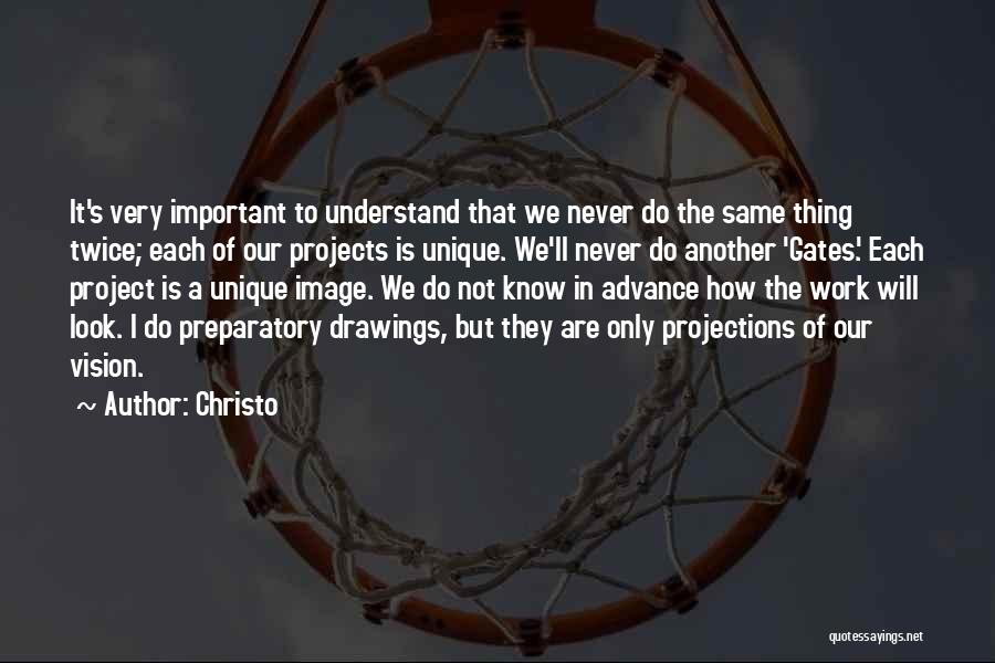 Christo Quotes: It's Very Important To Understand That We Never Do The Same Thing Twice; Each Of Our Projects Is Unique. We'll