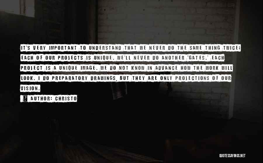 Christo Quotes: It's Very Important To Understand That We Never Do The Same Thing Twice; Each Of Our Projects Is Unique. We'll