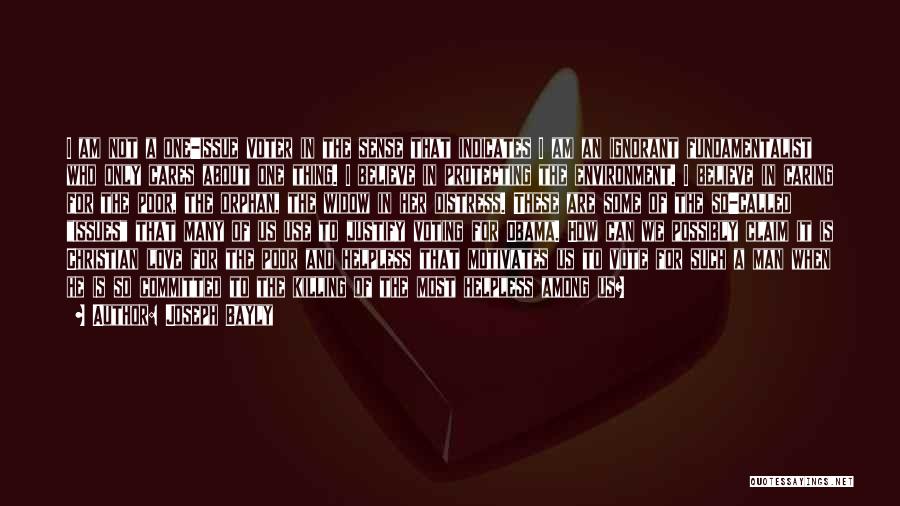 Joseph Bayly Quotes: I Am Not A One-issue Voter In The Sense That Indicates I Am An Ignorant Fundamentalist Who Only Cares About