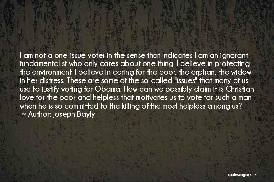 Joseph Bayly Quotes: I Am Not A One-issue Voter In The Sense That Indicates I Am An Ignorant Fundamentalist Who Only Cares About