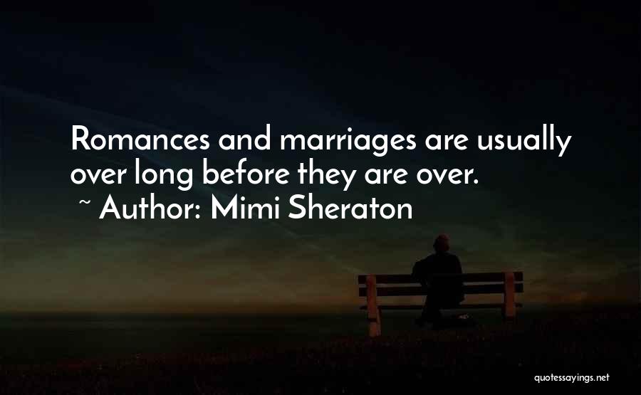 Mimi Sheraton Quotes: Romances And Marriages Are Usually Over Long Before They Are Over.