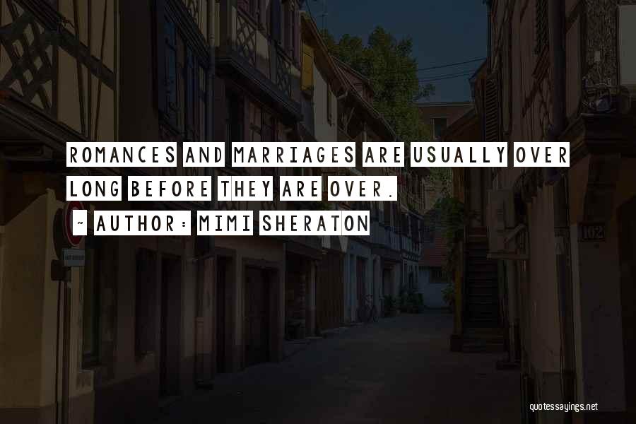 Mimi Sheraton Quotes: Romances And Marriages Are Usually Over Long Before They Are Over.