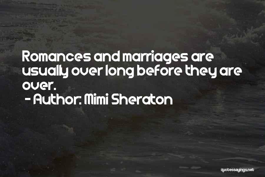 Mimi Sheraton Quotes: Romances And Marriages Are Usually Over Long Before They Are Over.