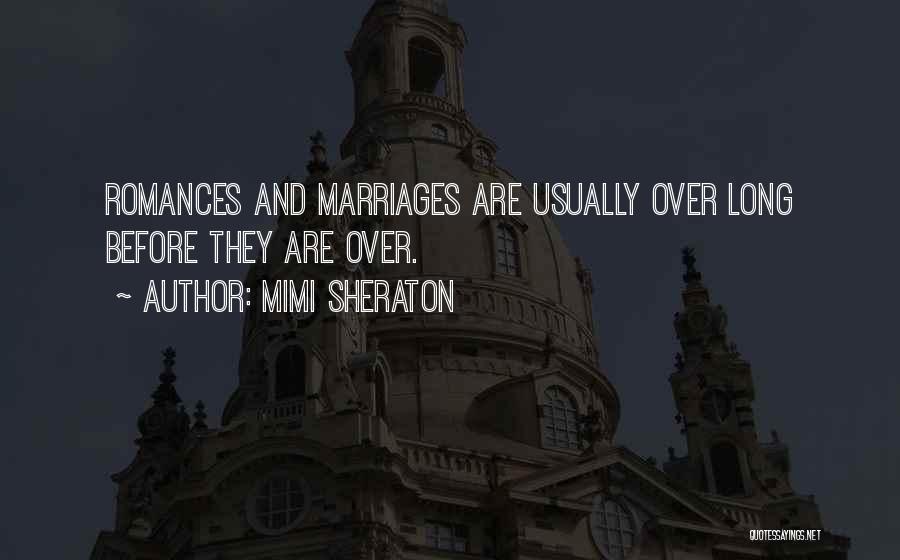 Mimi Sheraton Quotes: Romances And Marriages Are Usually Over Long Before They Are Over.