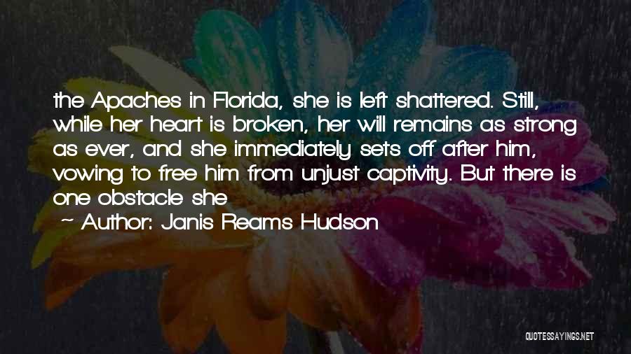 Janis Reams Hudson Quotes: The Apaches In Florida, She Is Left Shattered. Still, While Her Heart Is Broken, Her Will Remains As Strong As