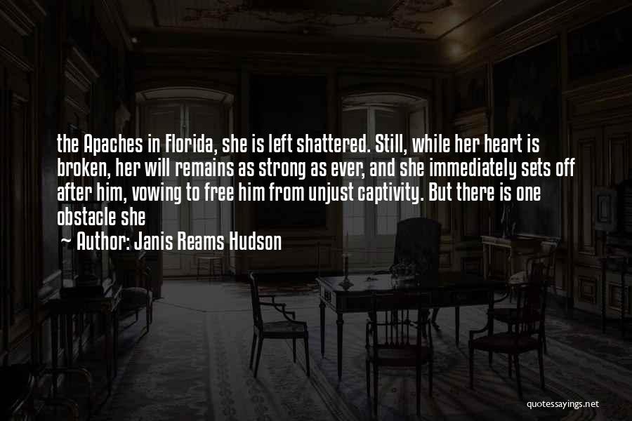 Janis Reams Hudson Quotes: The Apaches In Florida, She Is Left Shattered. Still, While Her Heart Is Broken, Her Will Remains As Strong As