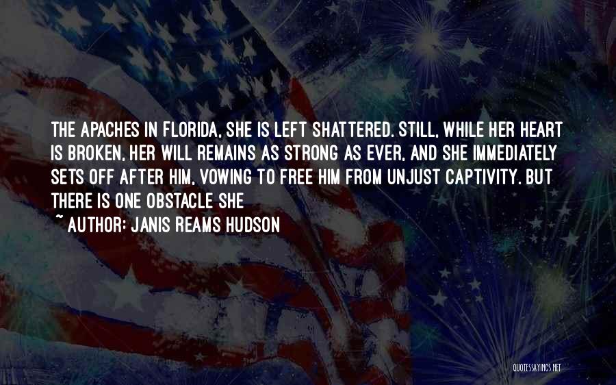 Janis Reams Hudson Quotes: The Apaches In Florida, She Is Left Shattered. Still, While Her Heart Is Broken, Her Will Remains As Strong As