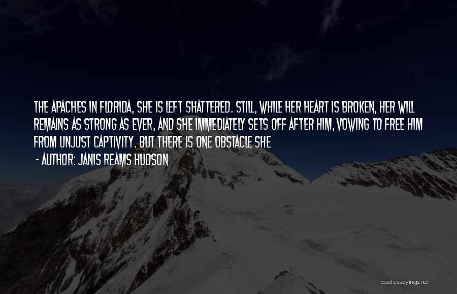 Janis Reams Hudson Quotes: The Apaches In Florida, She Is Left Shattered. Still, While Her Heart Is Broken, Her Will Remains As Strong As