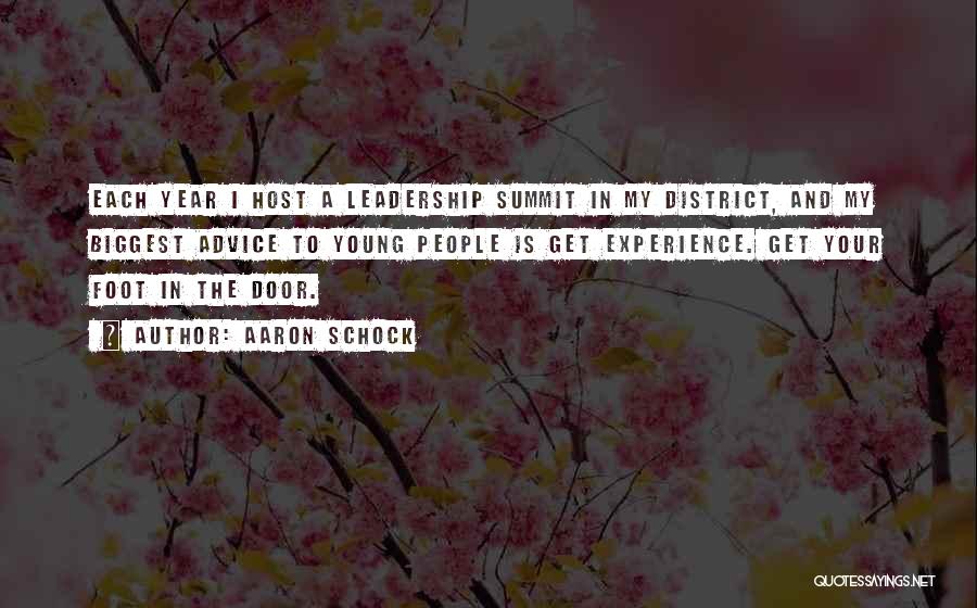 Aaron Schock Quotes: Each Year I Host A Leadership Summit In My District, And My Biggest Advice To Young People Is Get Experience.