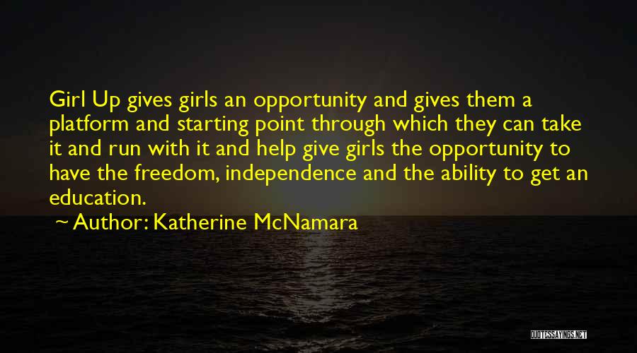 Katherine McNamara Quotes: Girl Up Gives Girls An Opportunity And Gives Them A Platform And Starting Point Through Which They Can Take It