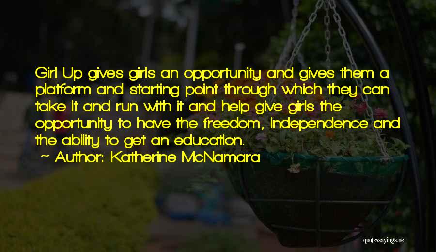 Katherine McNamara Quotes: Girl Up Gives Girls An Opportunity And Gives Them A Platform And Starting Point Through Which They Can Take It
