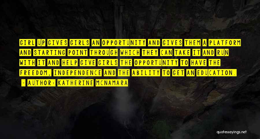 Katherine McNamara Quotes: Girl Up Gives Girls An Opportunity And Gives Them A Platform And Starting Point Through Which They Can Take It