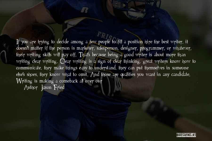 Jason Fried Quotes: If You Are Trying To Decide Among A Few People To Fill A Position Hire The Best Writer. It Doesn't
