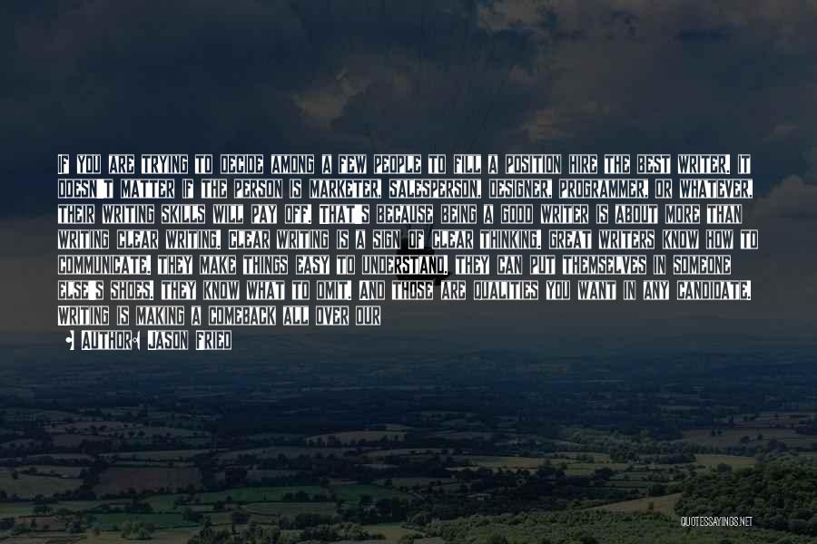 Jason Fried Quotes: If You Are Trying To Decide Among A Few People To Fill A Position Hire The Best Writer. It Doesn't