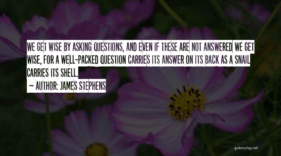 James Stephens Quotes: We Get Wise By Asking Questions, And Even If These Are Not Answered We Get Wise, For A Well-packed Question