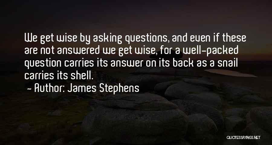 James Stephens Quotes: We Get Wise By Asking Questions, And Even If These Are Not Answered We Get Wise, For A Well-packed Question