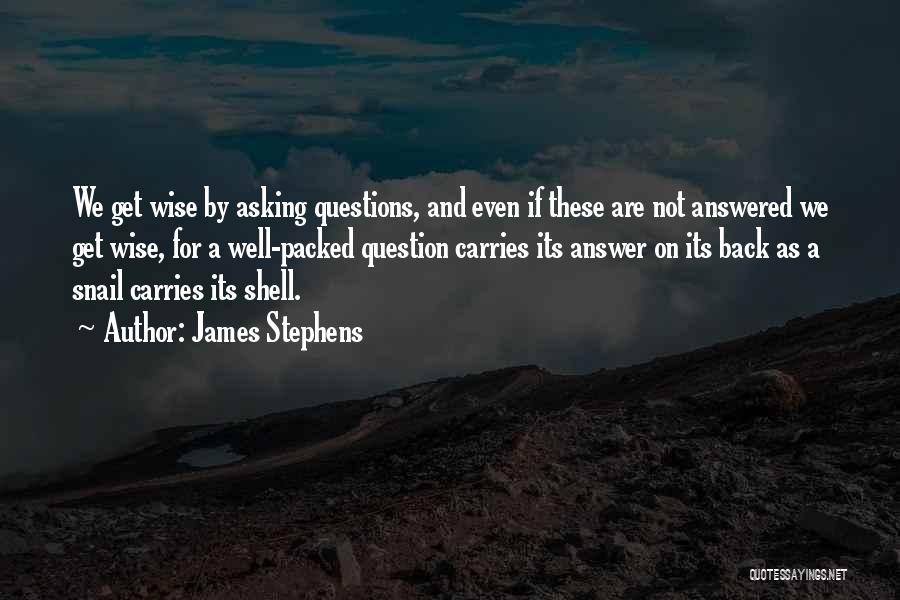 James Stephens Quotes: We Get Wise By Asking Questions, And Even If These Are Not Answered We Get Wise, For A Well-packed Question