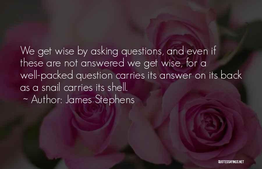 James Stephens Quotes: We Get Wise By Asking Questions, And Even If These Are Not Answered We Get Wise, For A Well-packed Question