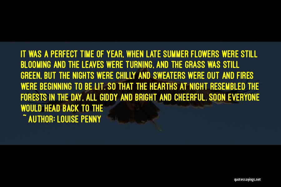 Louise Penny Quotes: It Was A Perfect Time Of Year, When Late Summer Flowers Were Still Blooming And The Leaves Were Turning, And