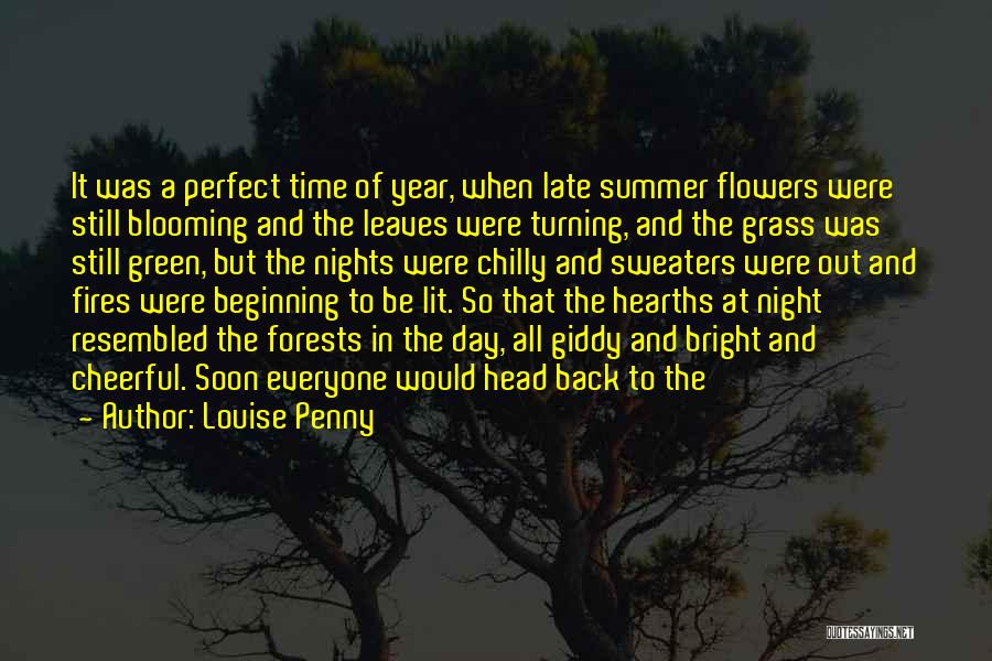 Louise Penny Quotes: It Was A Perfect Time Of Year, When Late Summer Flowers Were Still Blooming And The Leaves Were Turning, And