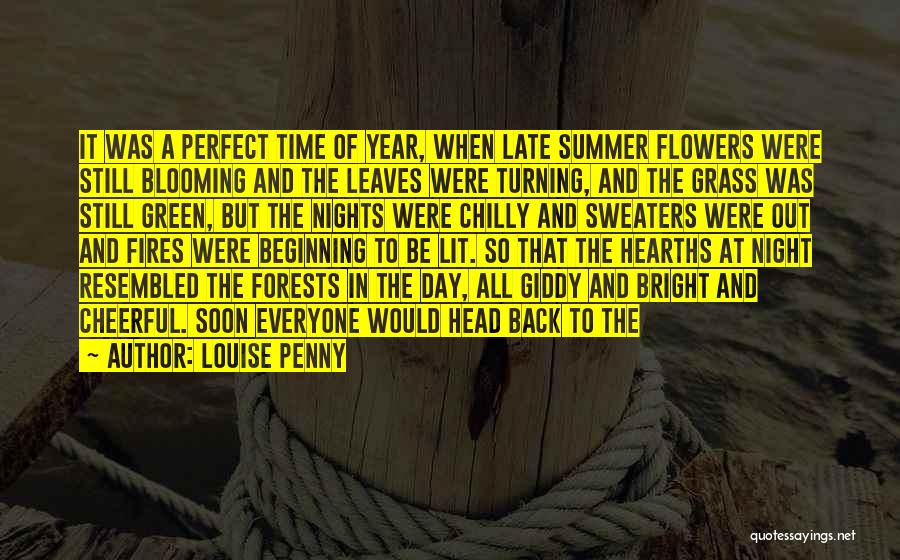 Louise Penny Quotes: It Was A Perfect Time Of Year, When Late Summer Flowers Were Still Blooming And The Leaves Were Turning, And