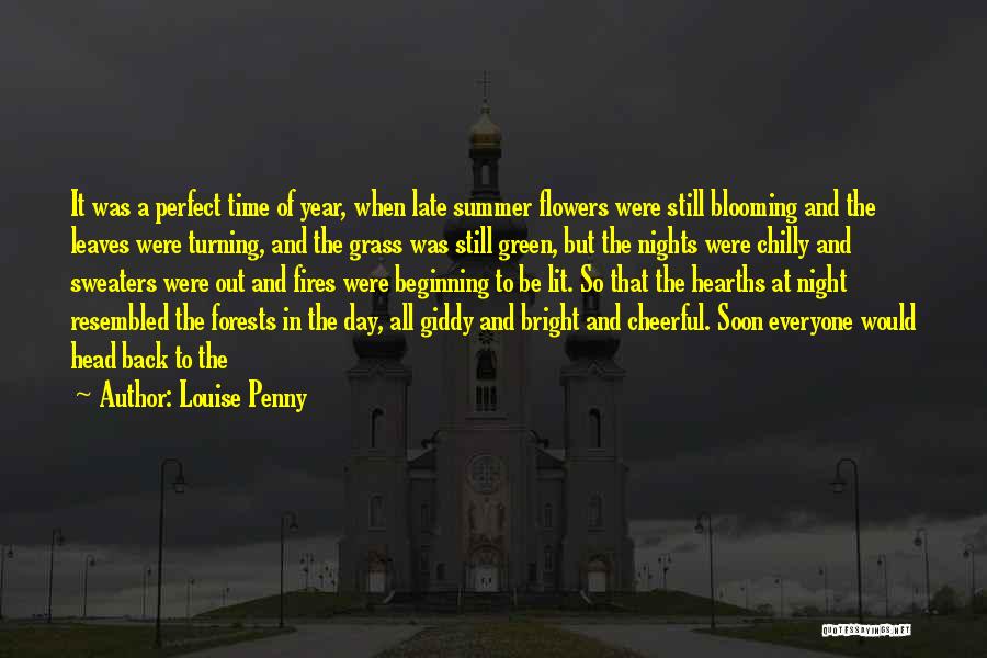 Louise Penny Quotes: It Was A Perfect Time Of Year, When Late Summer Flowers Were Still Blooming And The Leaves Were Turning, And