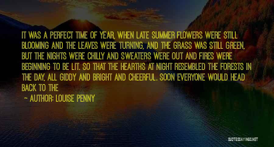 Louise Penny Quotes: It Was A Perfect Time Of Year, When Late Summer Flowers Were Still Blooming And The Leaves Were Turning, And