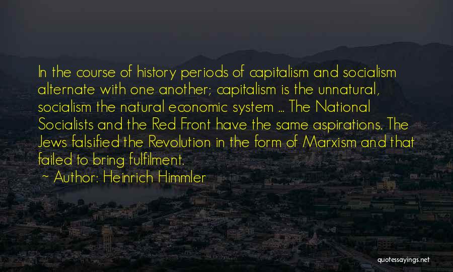 Heinrich Himmler Quotes: In The Course Of History Periods Of Capitalism And Socialism Alternate With One Another; Capitalism Is The Unnatural, Socialism The