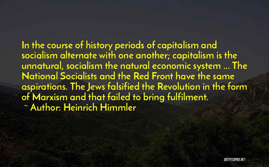 Heinrich Himmler Quotes: In The Course Of History Periods Of Capitalism And Socialism Alternate With One Another; Capitalism Is The Unnatural, Socialism The
