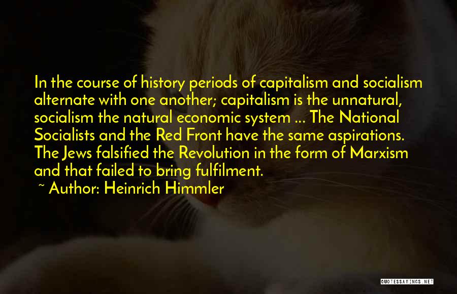 Heinrich Himmler Quotes: In The Course Of History Periods Of Capitalism And Socialism Alternate With One Another; Capitalism Is The Unnatural, Socialism The