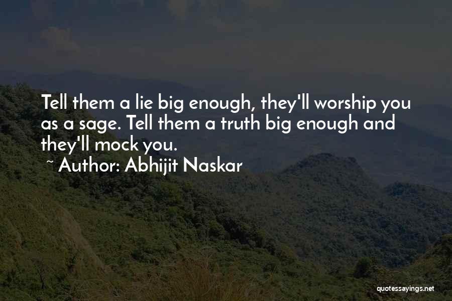 Abhijit Naskar Quotes: Tell Them A Lie Big Enough, They'll Worship You As A Sage. Tell Them A Truth Big Enough And They'll