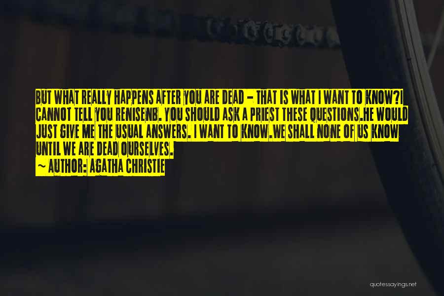 Agatha Christie Quotes: But What Really Happens After You Are Dead - That Is What I Want To Know?i Cannot Tell You Renisenb.