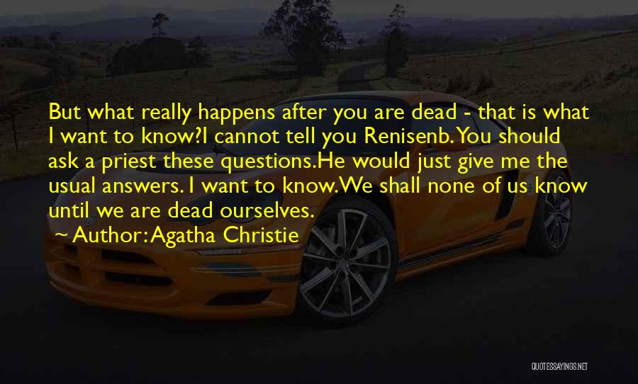 Agatha Christie Quotes: But What Really Happens After You Are Dead - That Is What I Want To Know?i Cannot Tell You Renisenb.