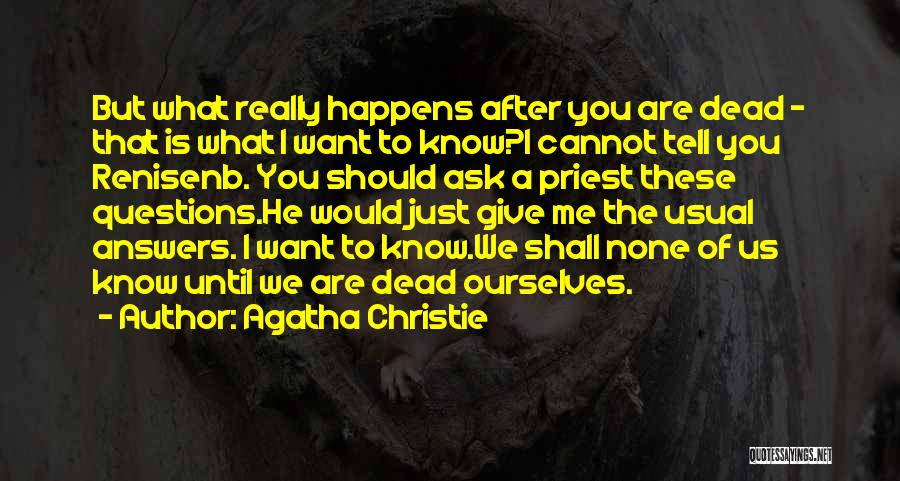 Agatha Christie Quotes: But What Really Happens After You Are Dead - That Is What I Want To Know?i Cannot Tell You Renisenb.