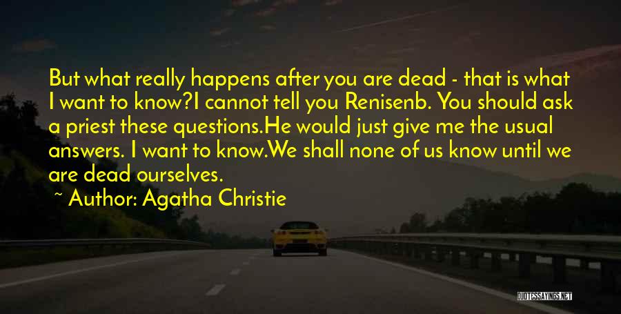 Agatha Christie Quotes: But What Really Happens After You Are Dead - That Is What I Want To Know?i Cannot Tell You Renisenb.