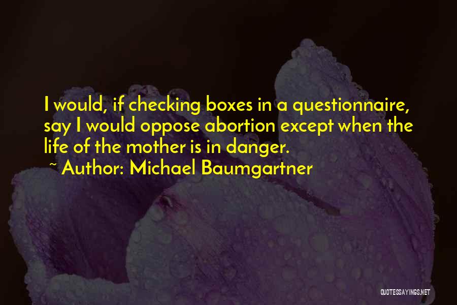 Michael Baumgartner Quotes: I Would, If Checking Boxes In A Questionnaire, Say I Would Oppose Abortion Except When The Life Of The Mother