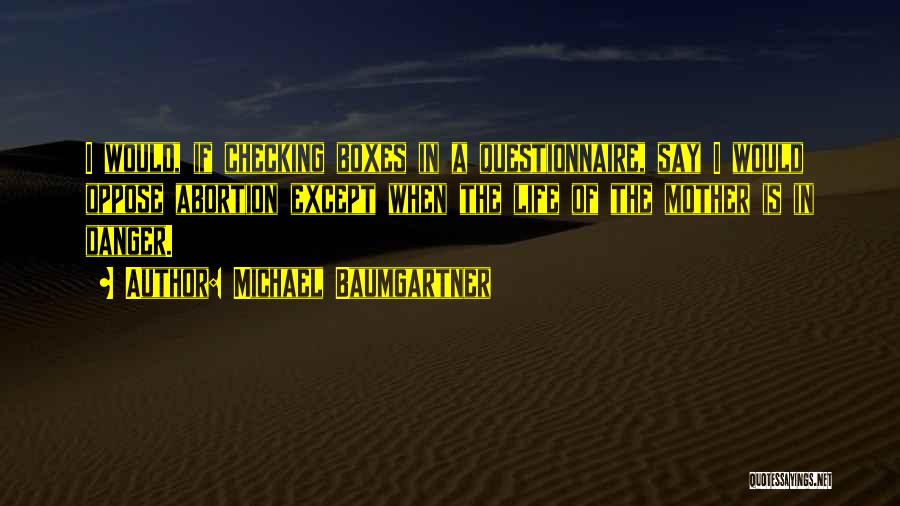 Michael Baumgartner Quotes: I Would, If Checking Boxes In A Questionnaire, Say I Would Oppose Abortion Except When The Life Of The Mother